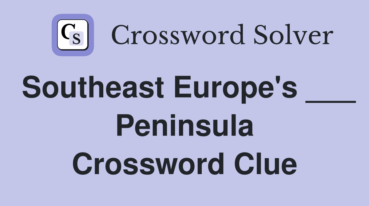 Southeast Europe's ___ Peninsula Crossword Clue