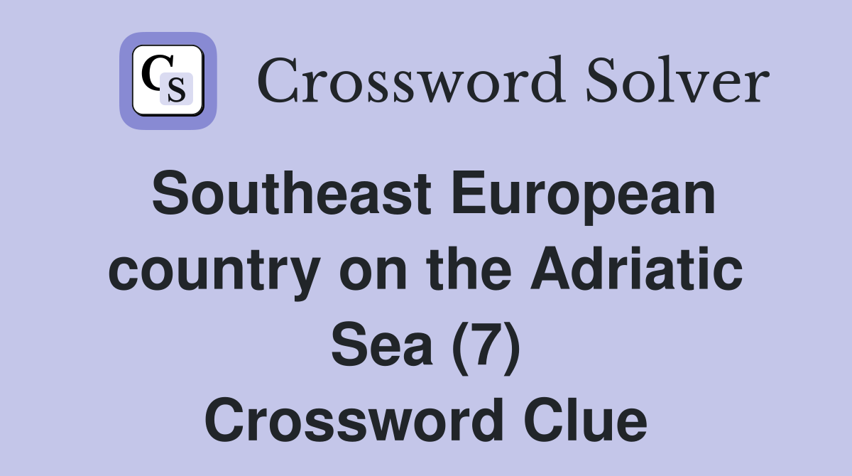 Southeast European country on the Adriatic Sea (7) Crossword Clue