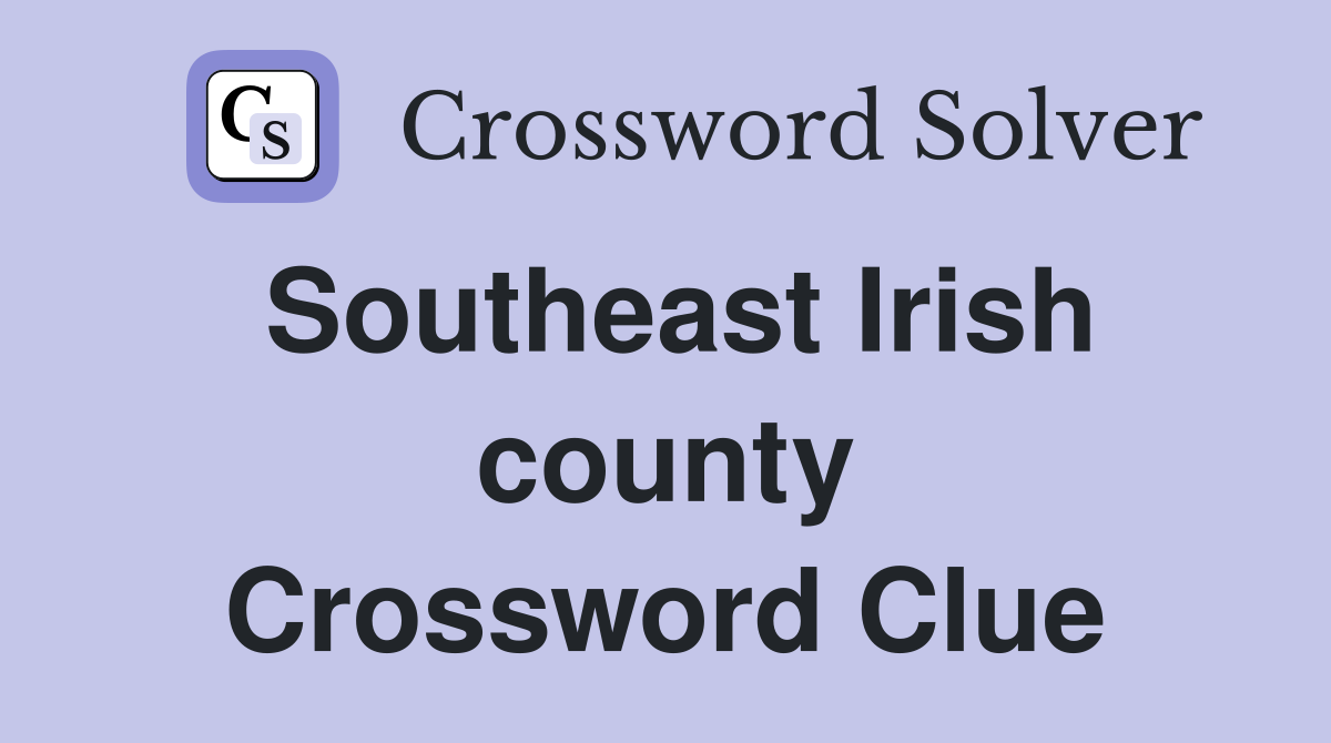 Southeast Irish county Crossword Clue