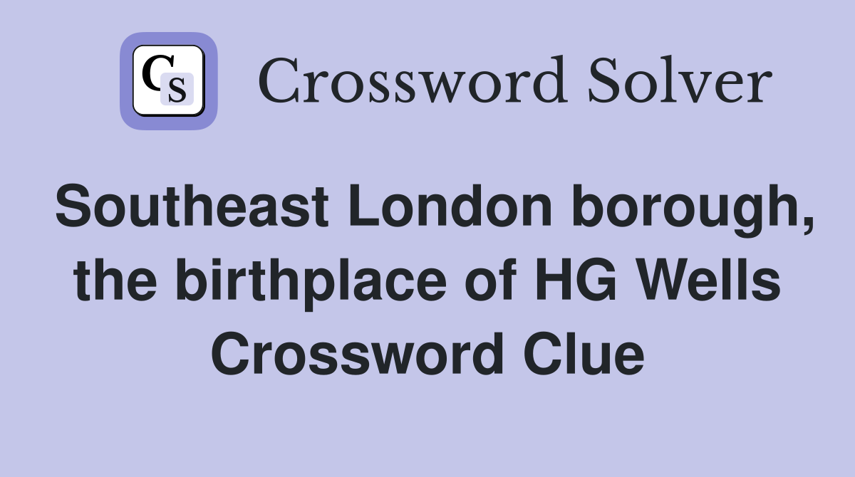Southeast London borough, the birthplace of HG Wells Crossword Clue
