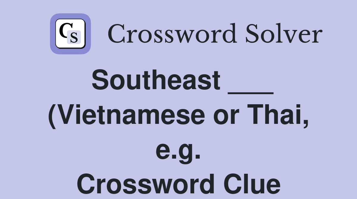 Southeast (Vietnamese or Thai e g ) Crossword Clue Answers Southeast (Vietnamese or Thai e g ) Crossword Clue Answers