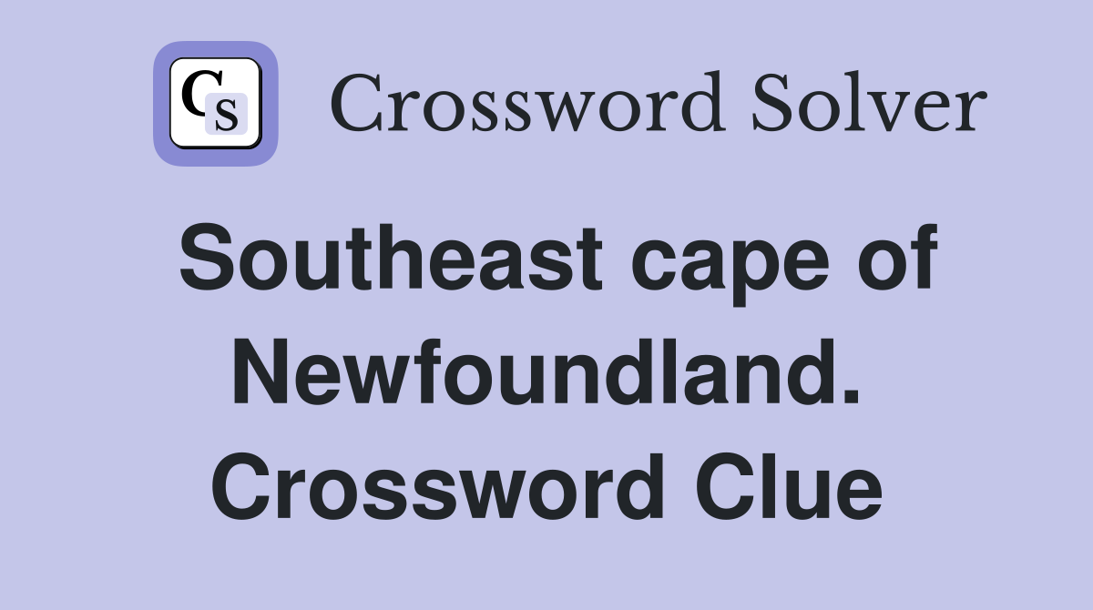 Southeast cape of Newfoundland. Crossword Clue