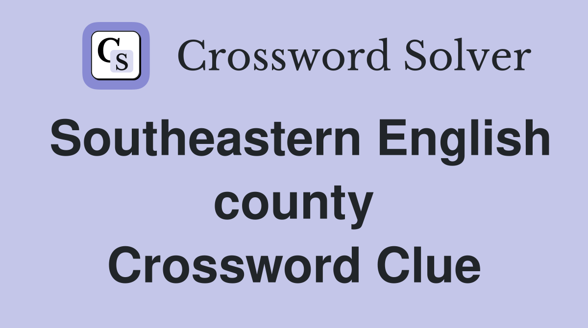 Southeastern English county Crossword Clue