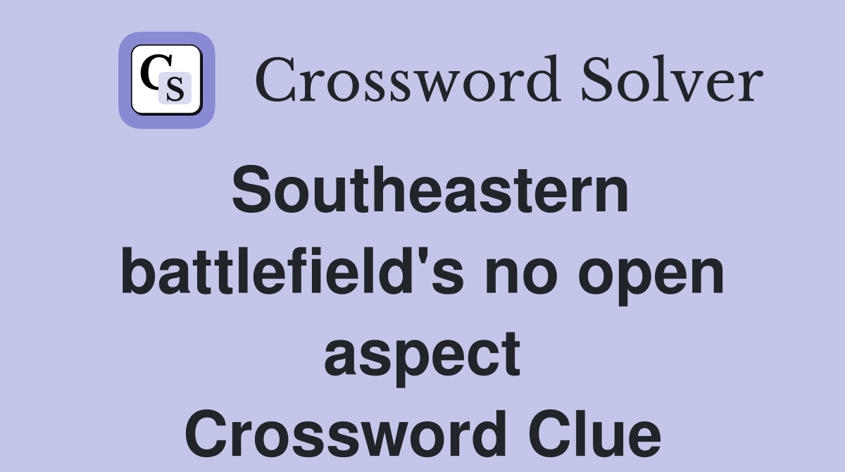 Southeastern battlefield's no open aspect Crossword Clue