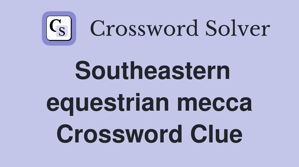 Southeastern equestrian mecca Crossword Clue