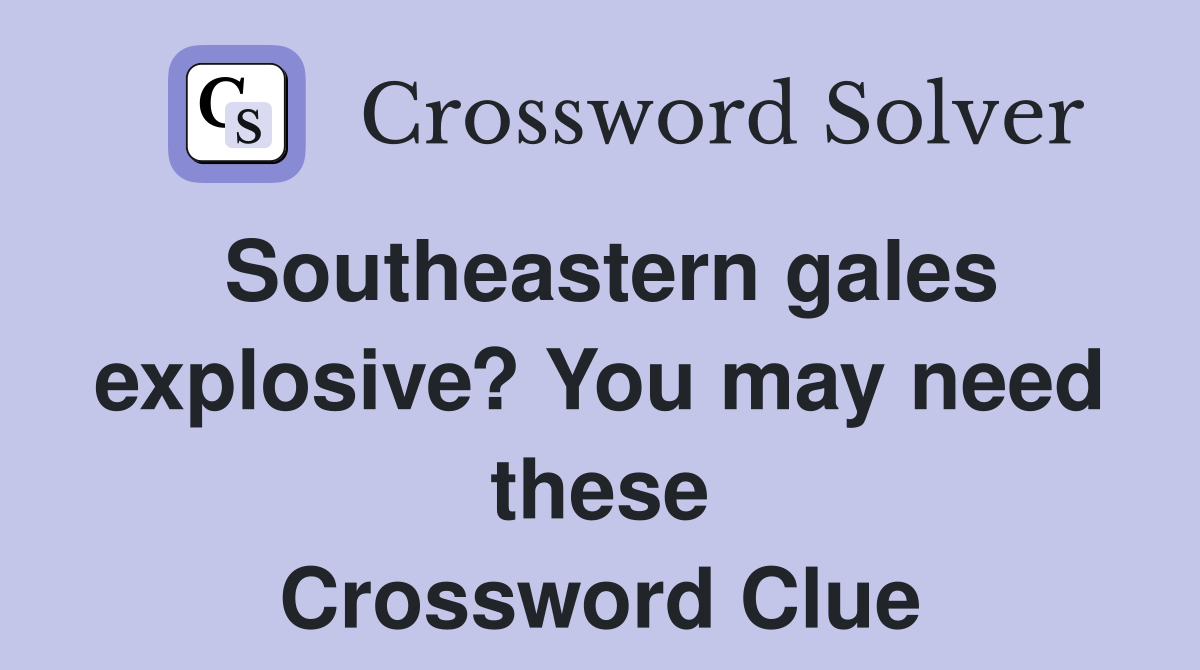 Southeastern gales explosive? You may need these Crossword Clue
