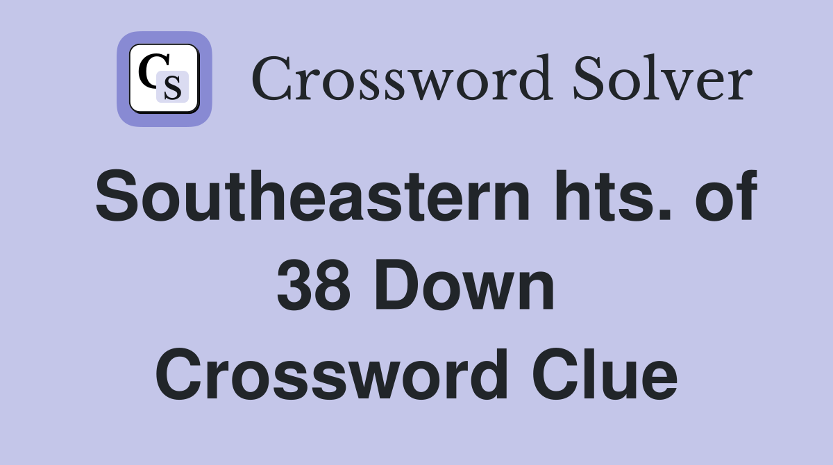 Southeastern hts. of 38 Down Crossword Clue