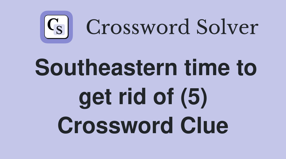 Southeastern time to get rid of (5) Crossword Clue