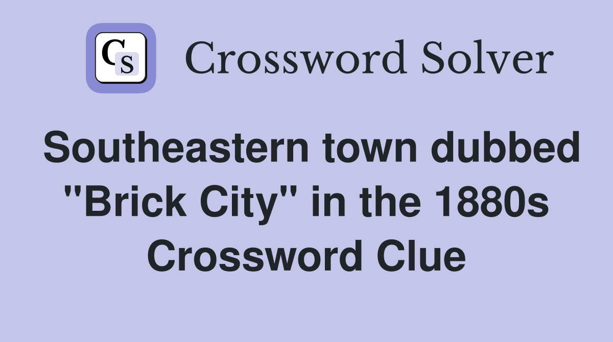 Southeastern town dubbed "Brick City" in the 1880s Crossword Clue
