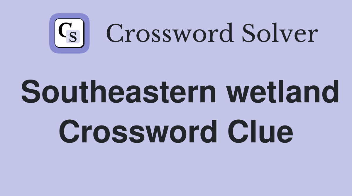Southeastern wetland Crossword Clue