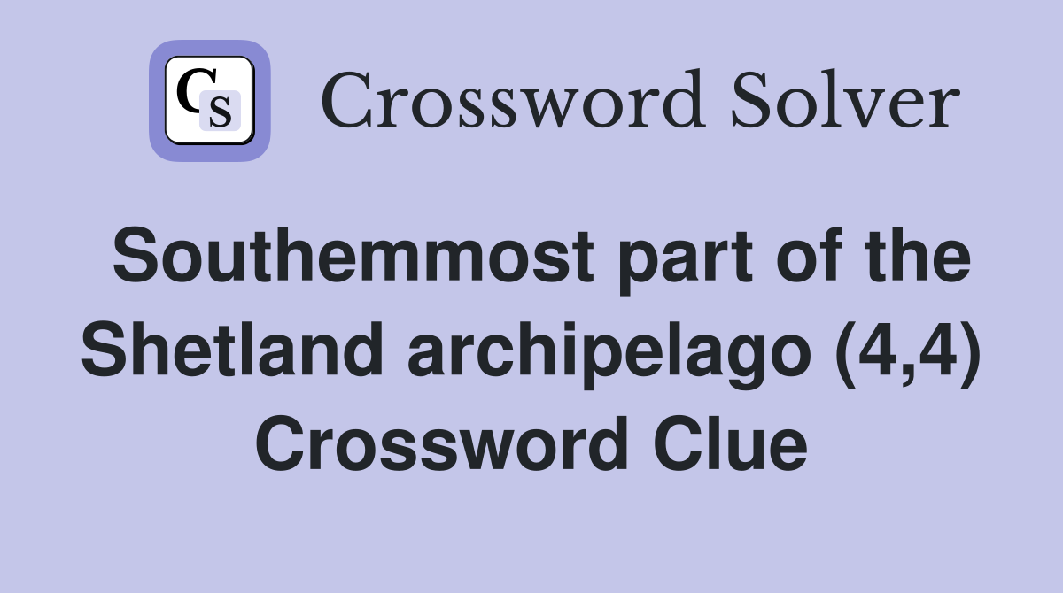 Southemmost part of the Shetland archipelago (4,4) Crossword Clue