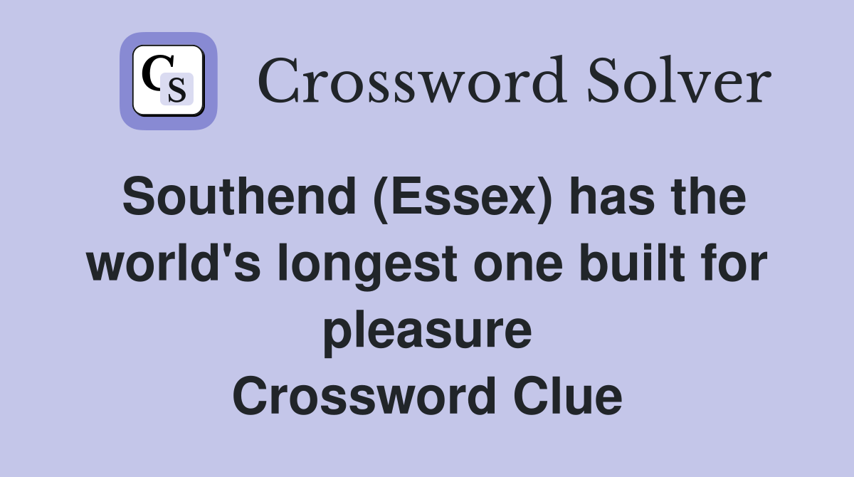 Southend (Essex) has the world's longest one built for pleasure Crossword Clue