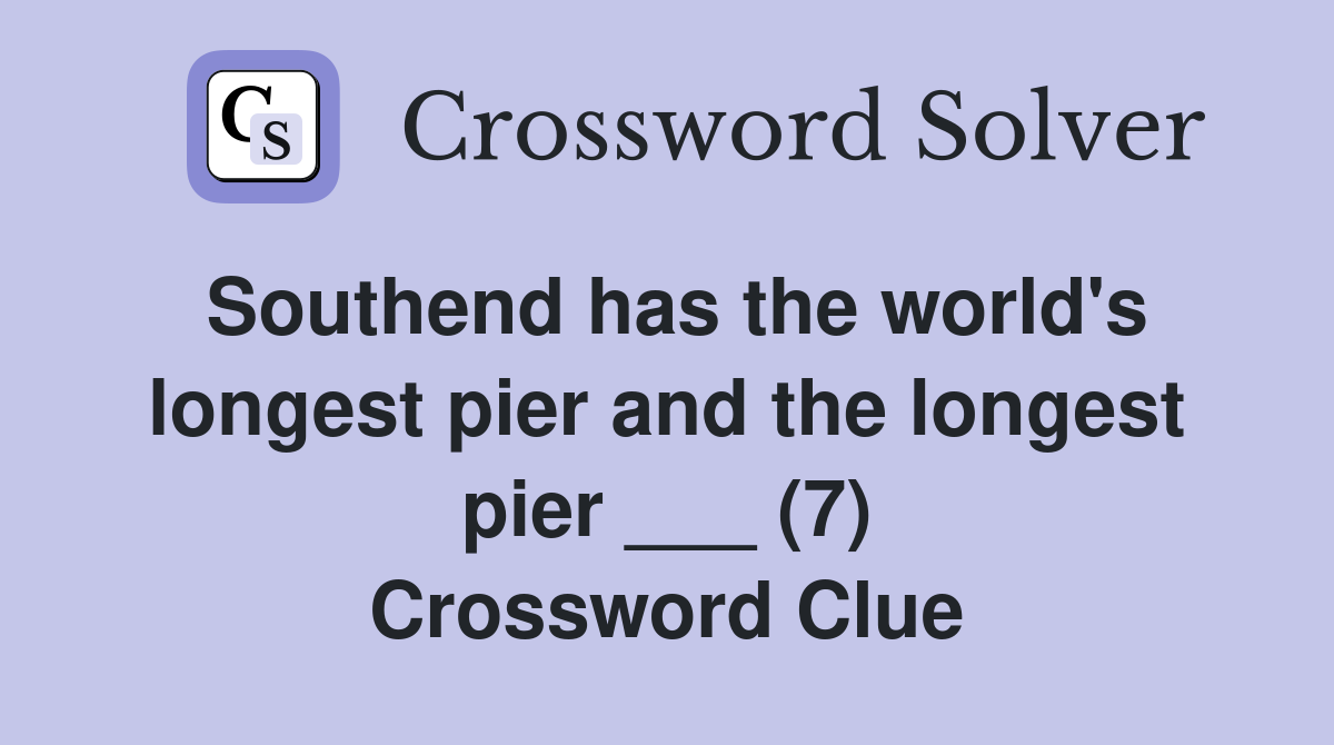 Southend has the world's longest pier and the longest pier ___ (7) Crossword Clue