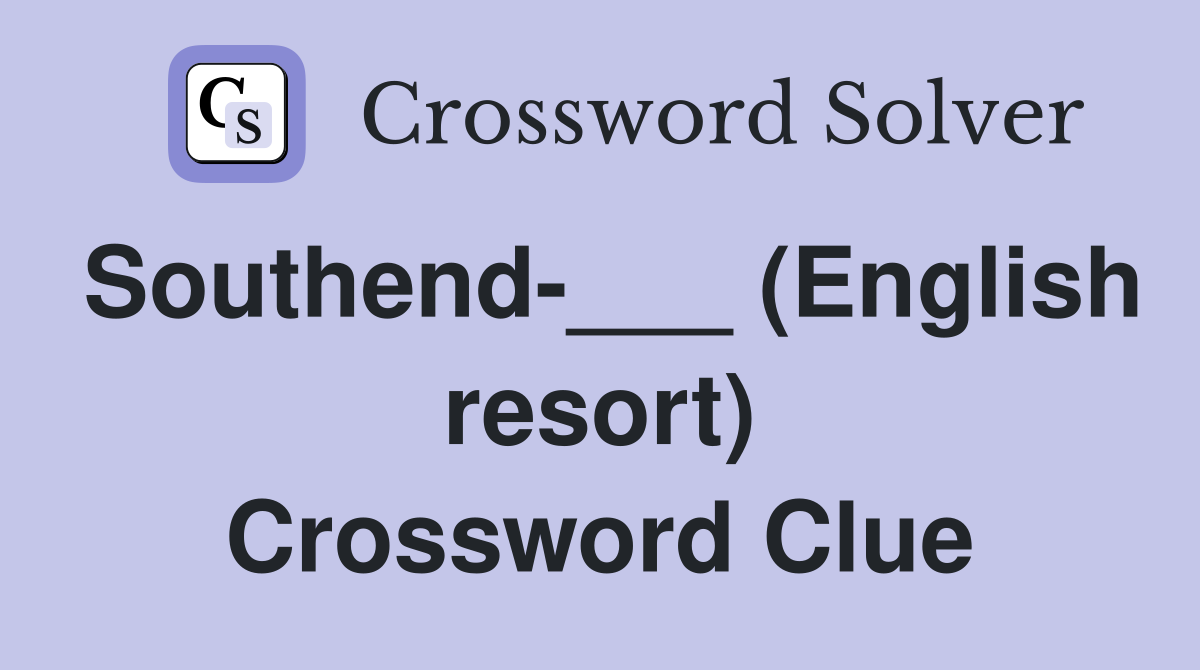 Southend-___ (English resort) Crossword Clue