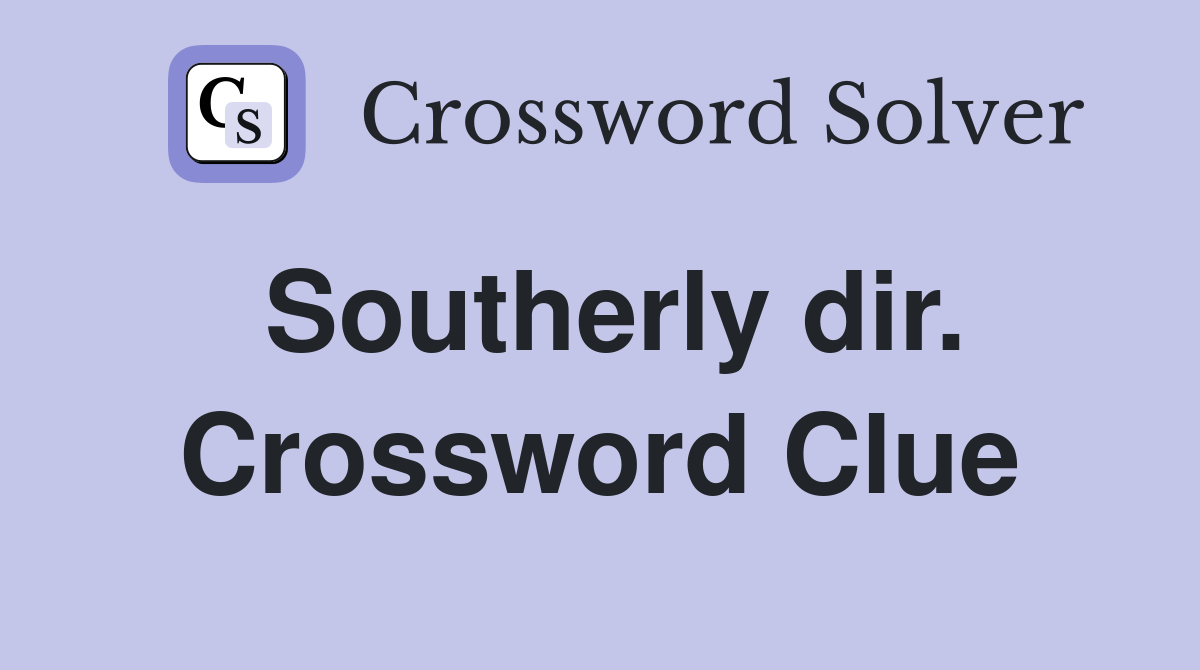 Southerly dir. Crossword Clue