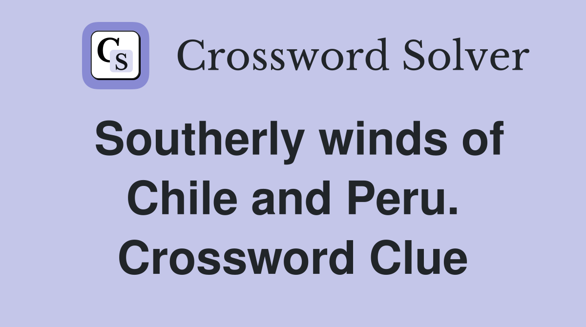 Southerly winds of Chile and Peru. Crossword Clue