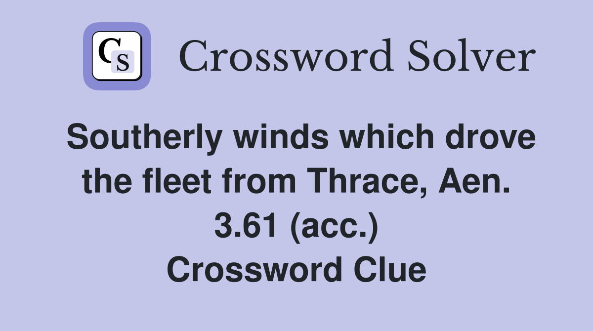 Southerly winds which drove the fleet from Thrace, Aen. 3.61 (acc.) Crossword Clue