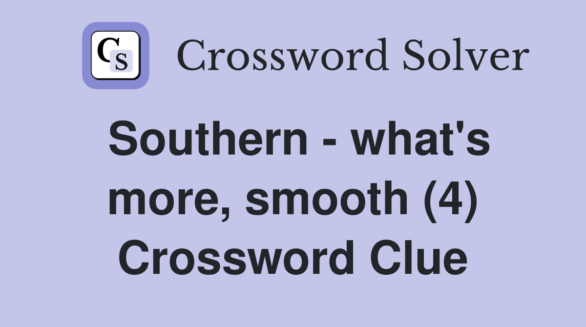 Southern - what's more, smooth (4) Crossword Clue