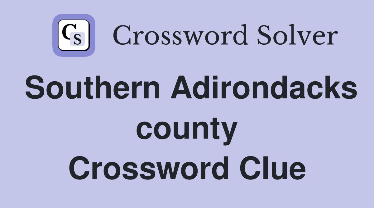 Southern Adirondacks county Crossword Clue