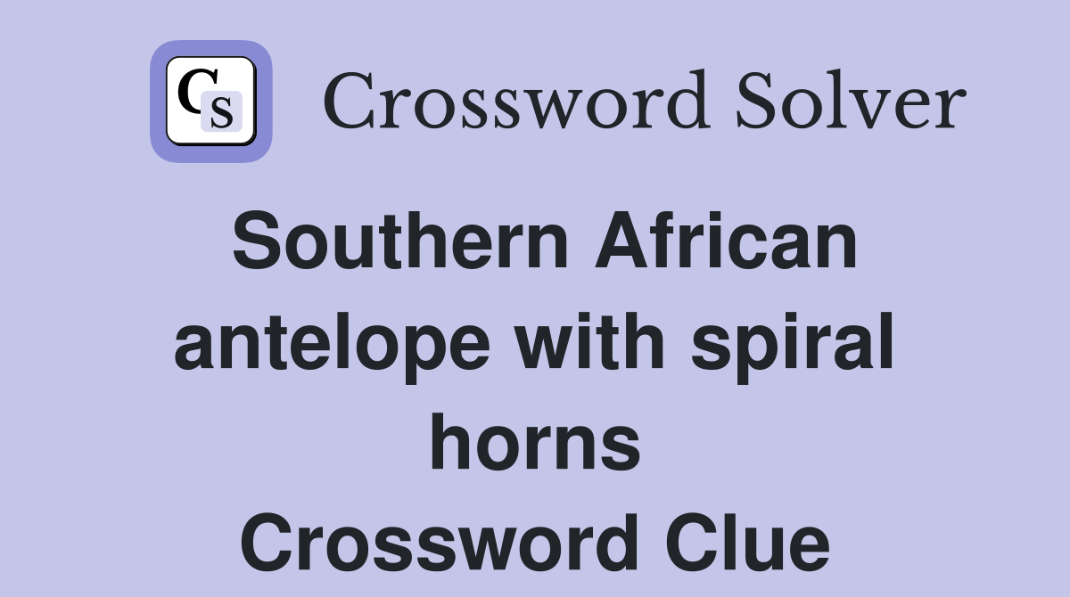 Southern African antelope with spiral horns Crossword Clue