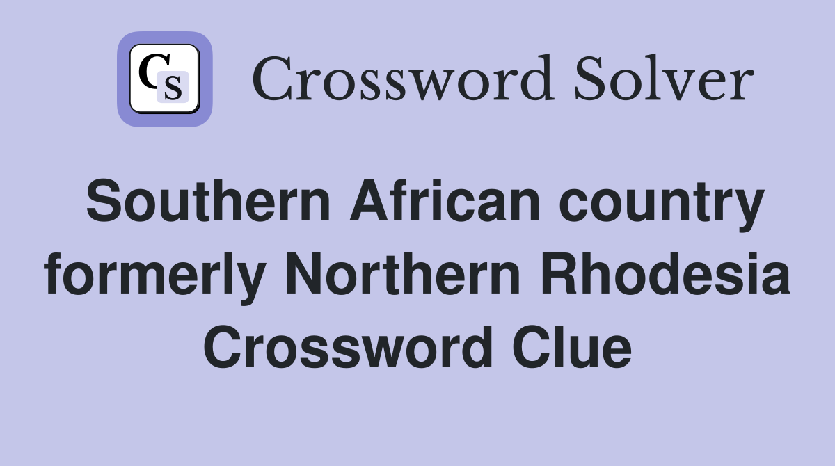 Southern African country formerly Northern Rhodesia Crossword Clue