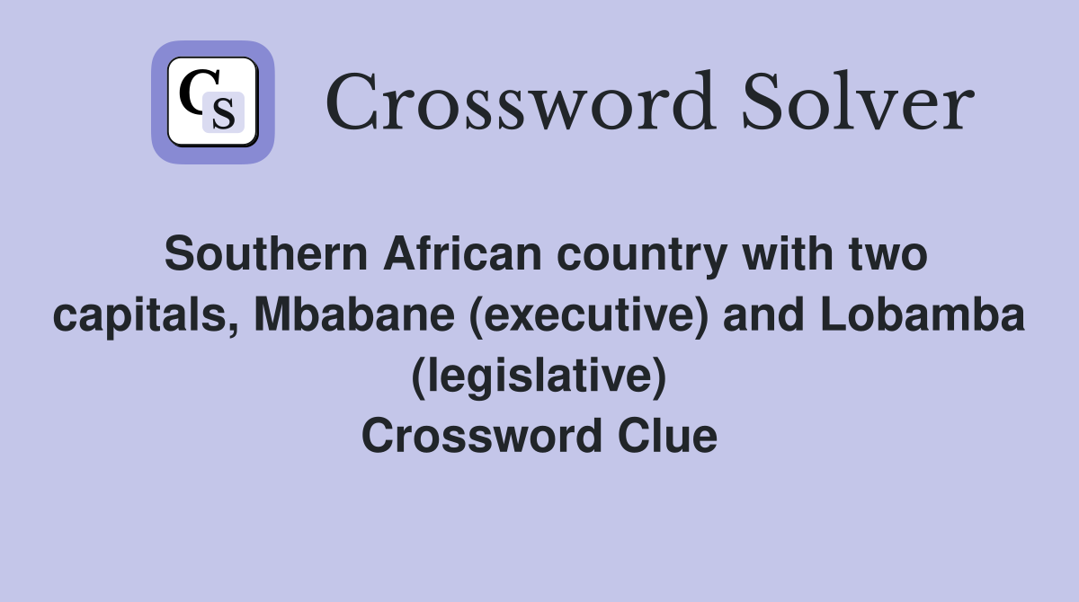Southern African country with two capitals, Mbabane (executive) and Lobamba (legislative) Crossword Clue