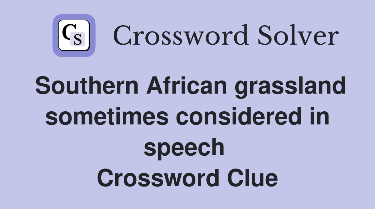 Southern African grassland sometimes considered in speech  Crossword Clue