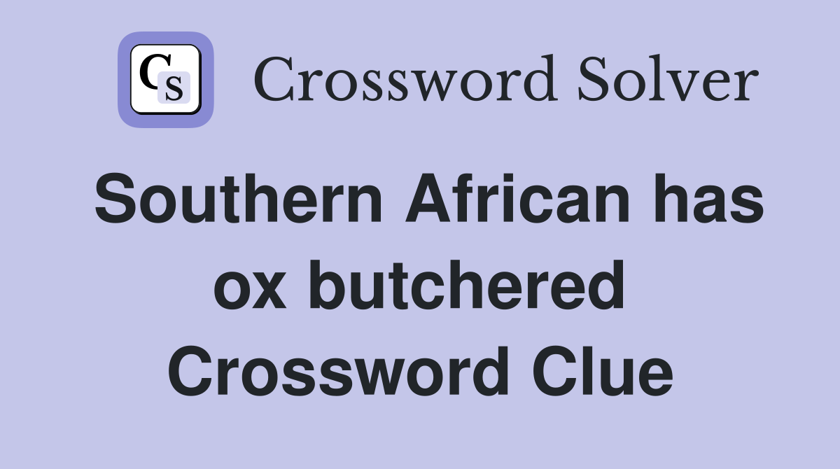 Southern African has ox butchered Crossword Clue