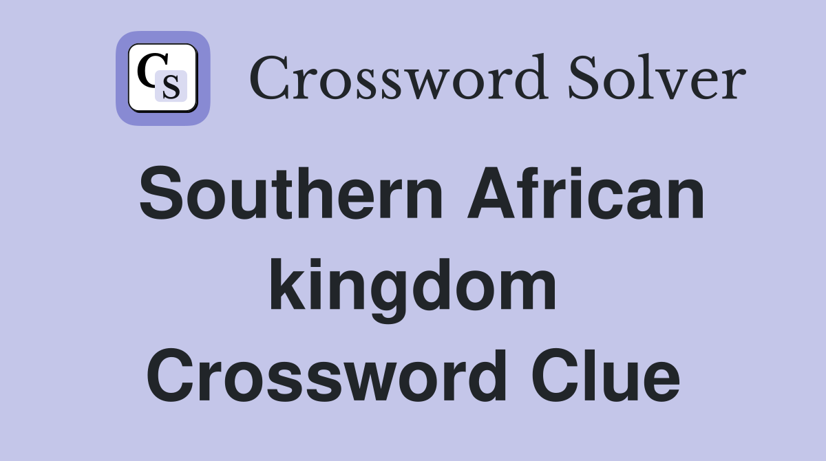 Southern African kingdom Crossword Clue