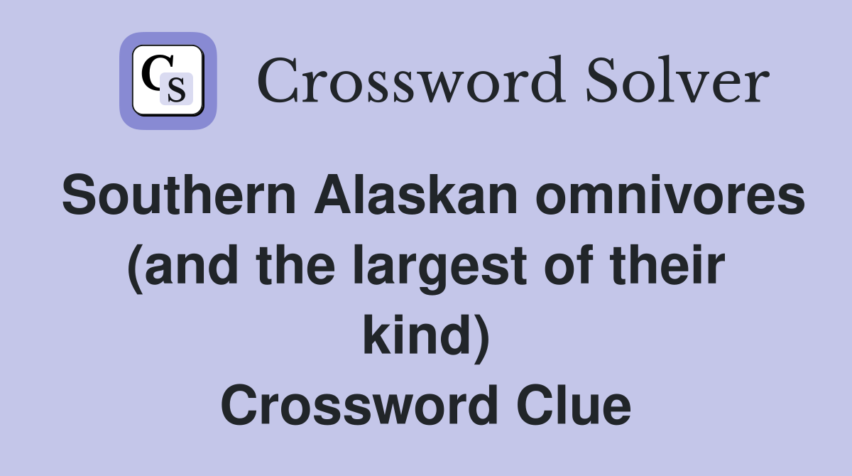 Southern Alaskan omnivores (and the largest of their kind) Crossword Clue