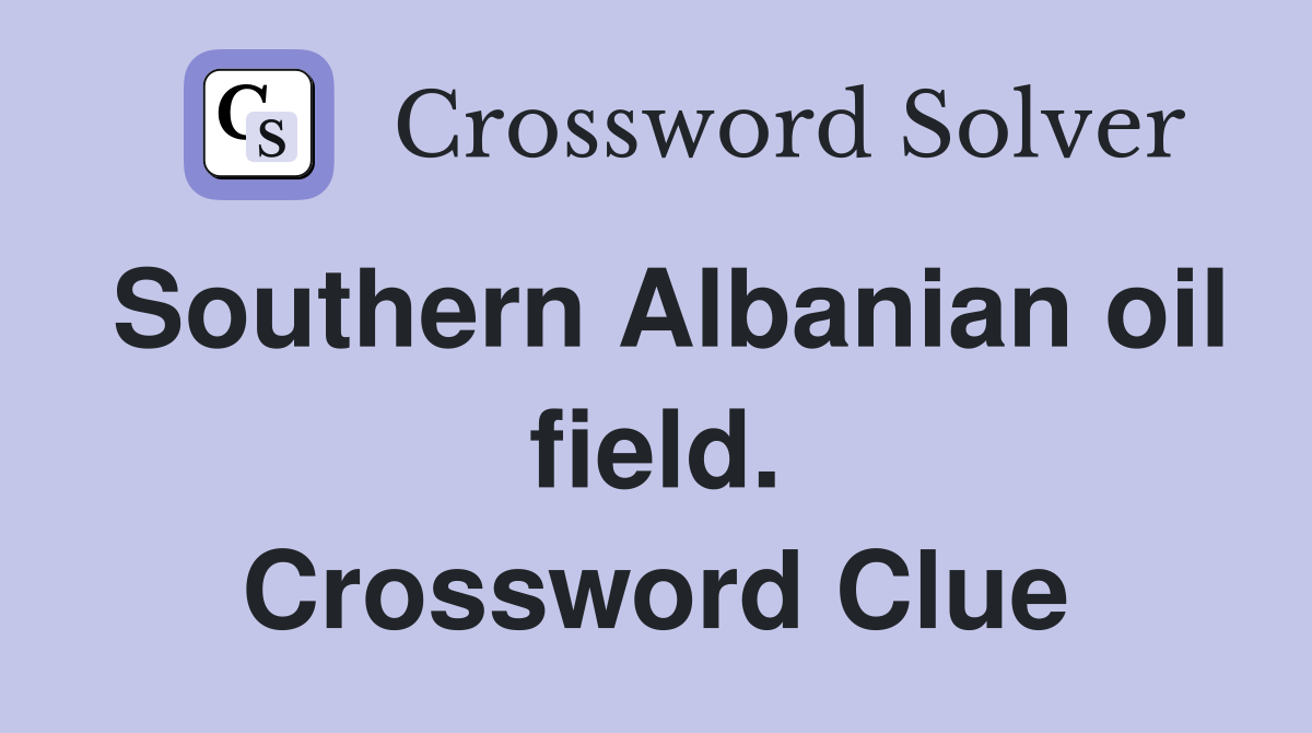Southern Albanian oil field. Crossword Clue