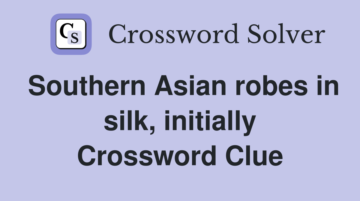 Southern Asian robes in silk, initially Crossword Clue