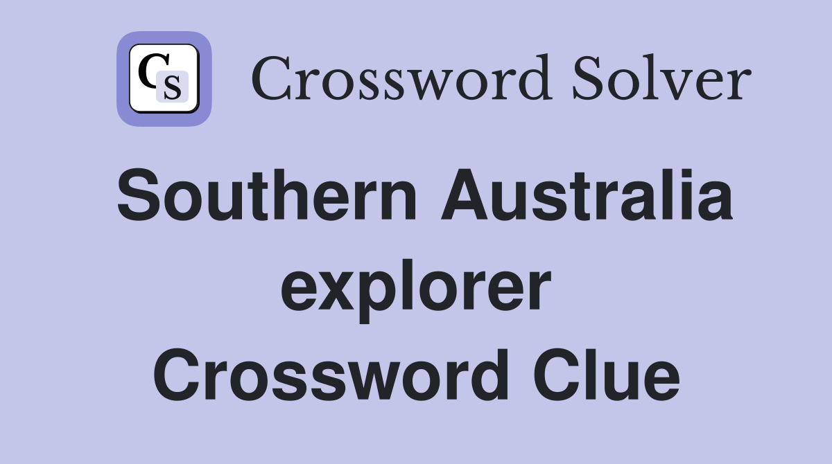 Southern Australia explorer Crossword Clue