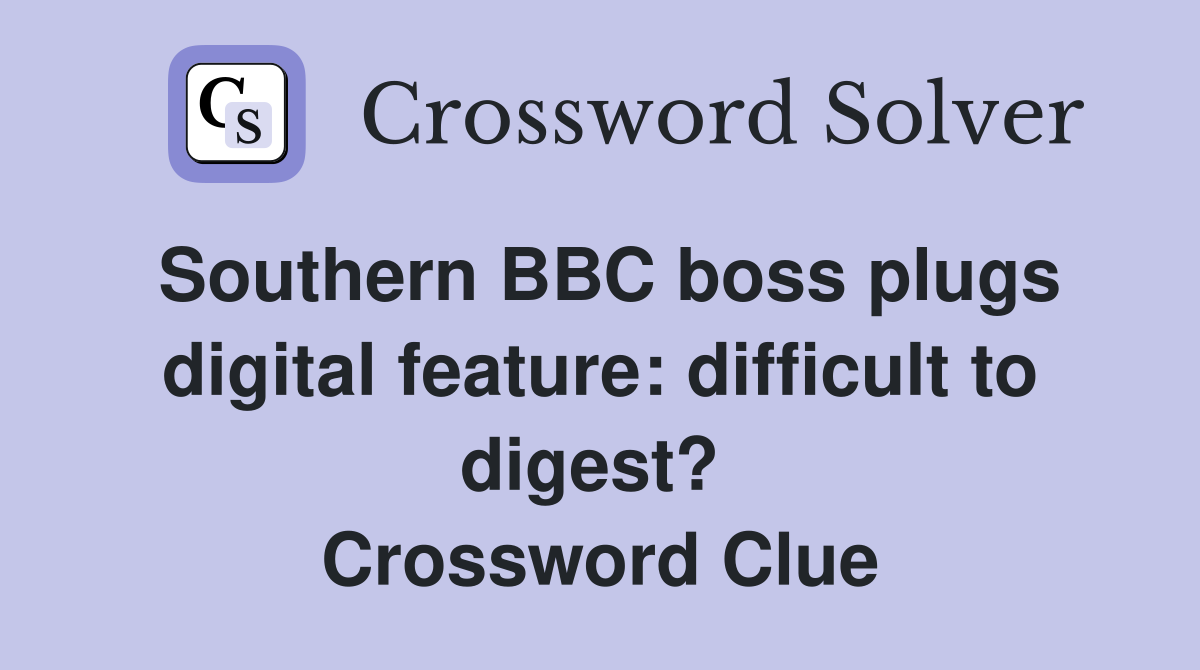 Southern BBC boss plugs digital feature: difficult to digest?  Crossword Clue