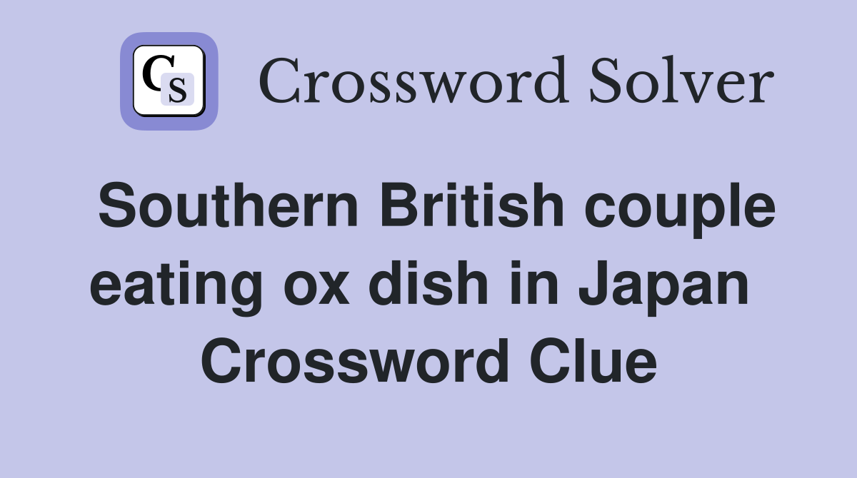 Southern British couple eating ox dish in Japan  Crossword Clue