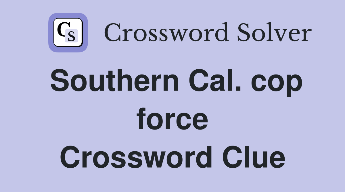 Southern Cal. cop force Crossword Clue