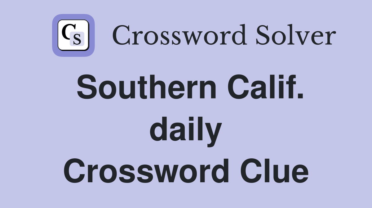 Southern Calif. daily Crossword Clue