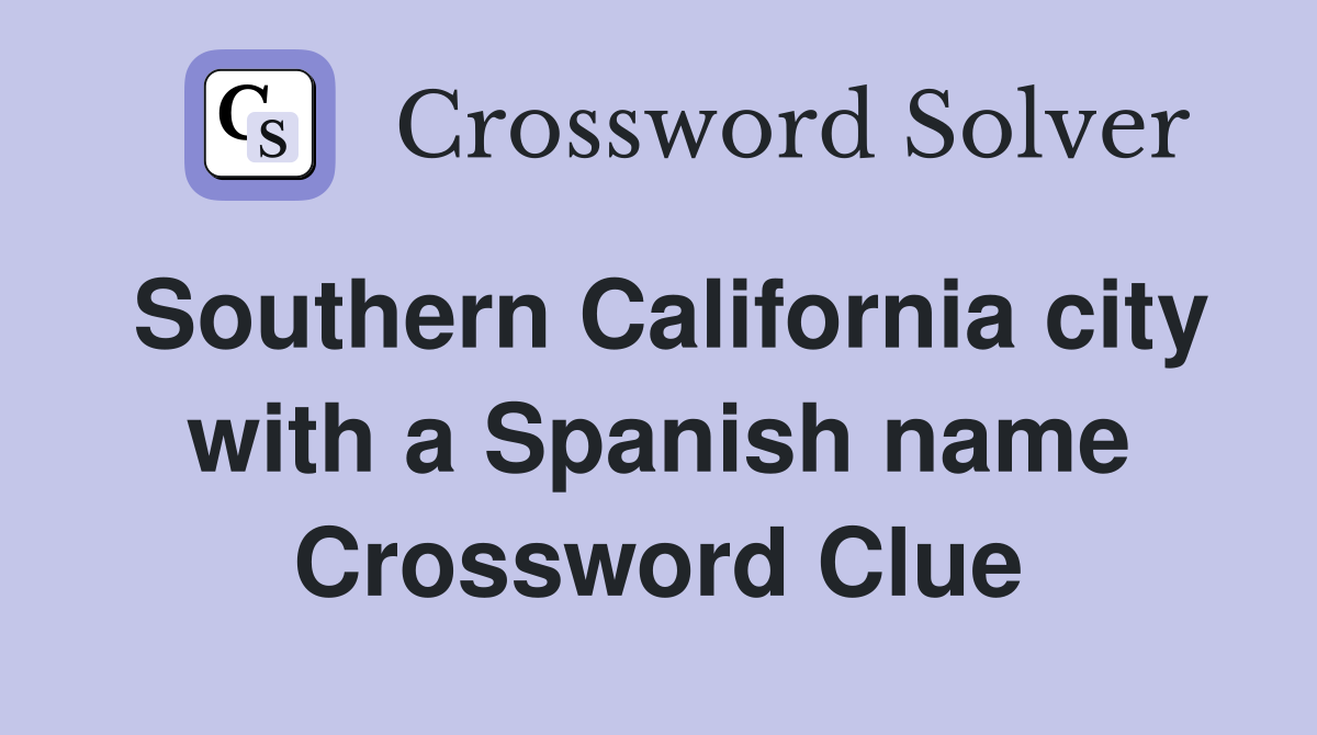 Southern California city with a Spanish name Crossword Clue
