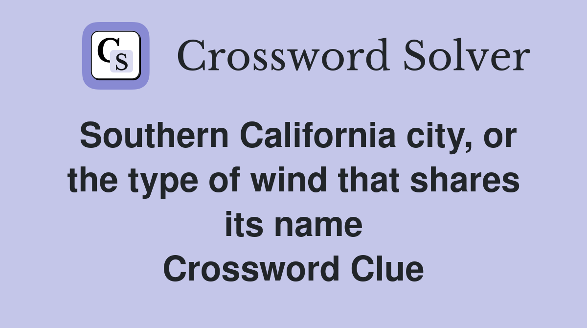 Southern California city, or the type of wind that shares its name Crossword Clue