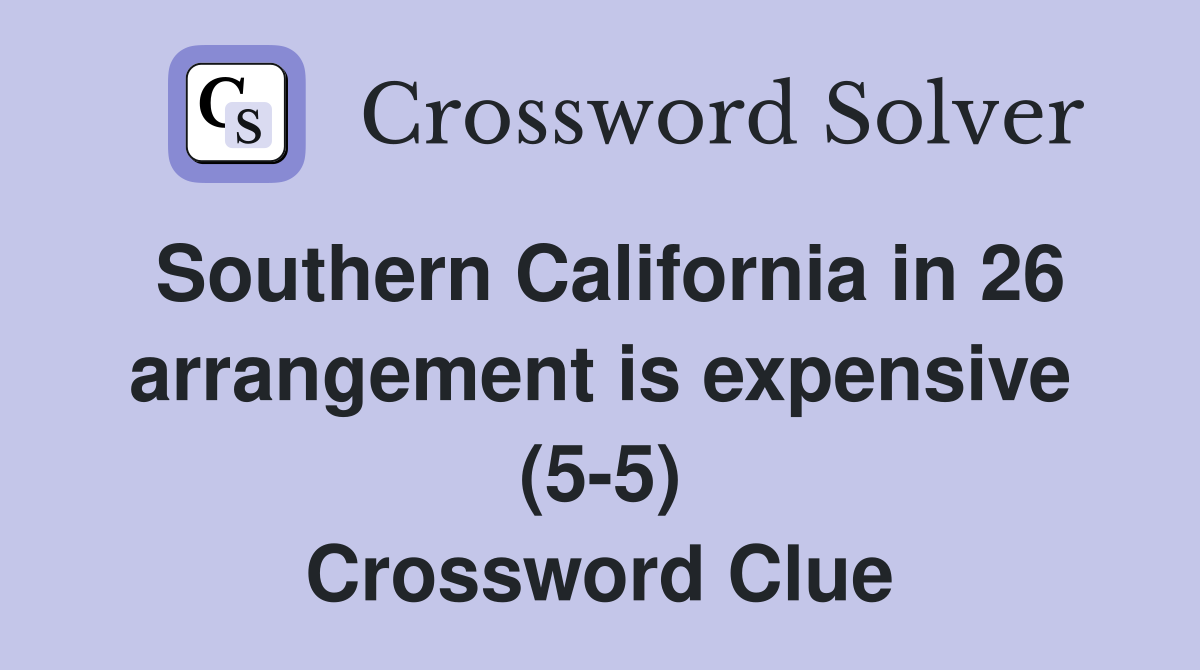 Southern California in 26 arrangement is expensive (5-5) Crossword Clue