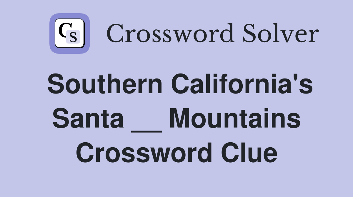 Southern California's Santa __ Mountains Crossword Clue