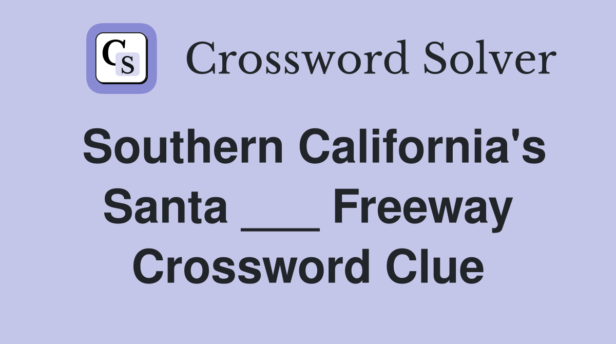 Southern California's Santa ___ Freeway Crossword Clue