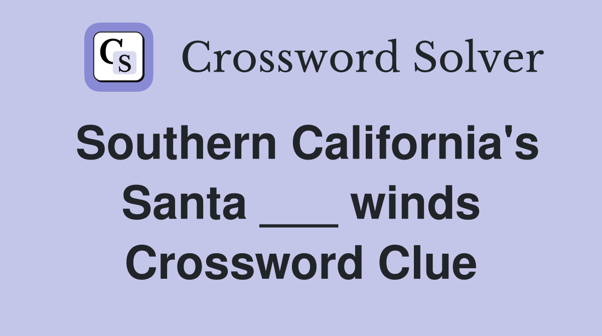 Southern California's Santa ___ winds Crossword Clue