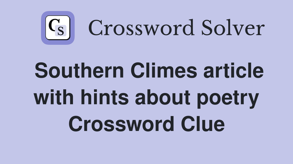 Southern Climes article with hints about poetry Crossword Clue