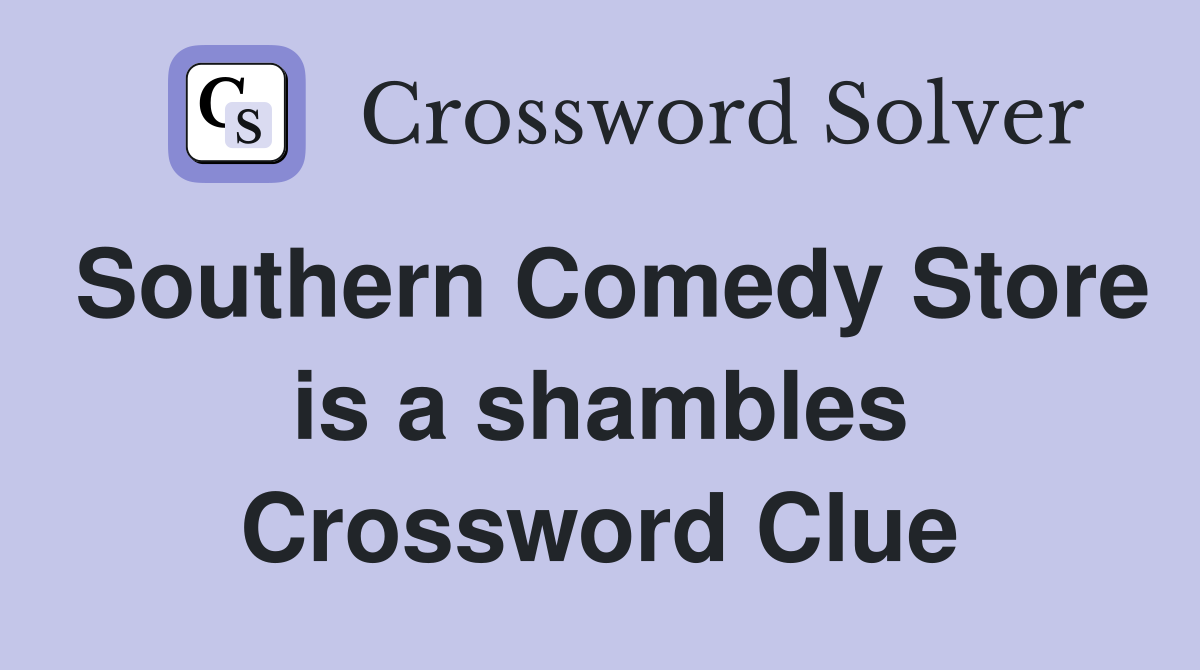Southern Comedy Store is a shambles Crossword Clue
