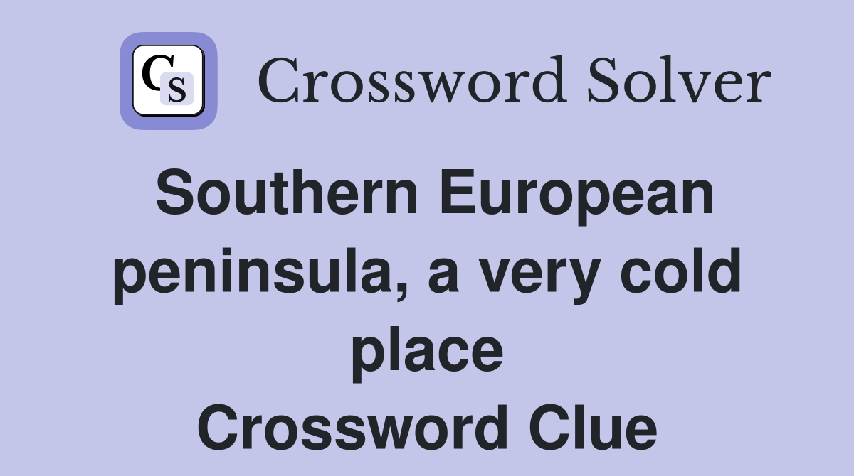 Southern European peninsula, a very cold place Crossword Clue