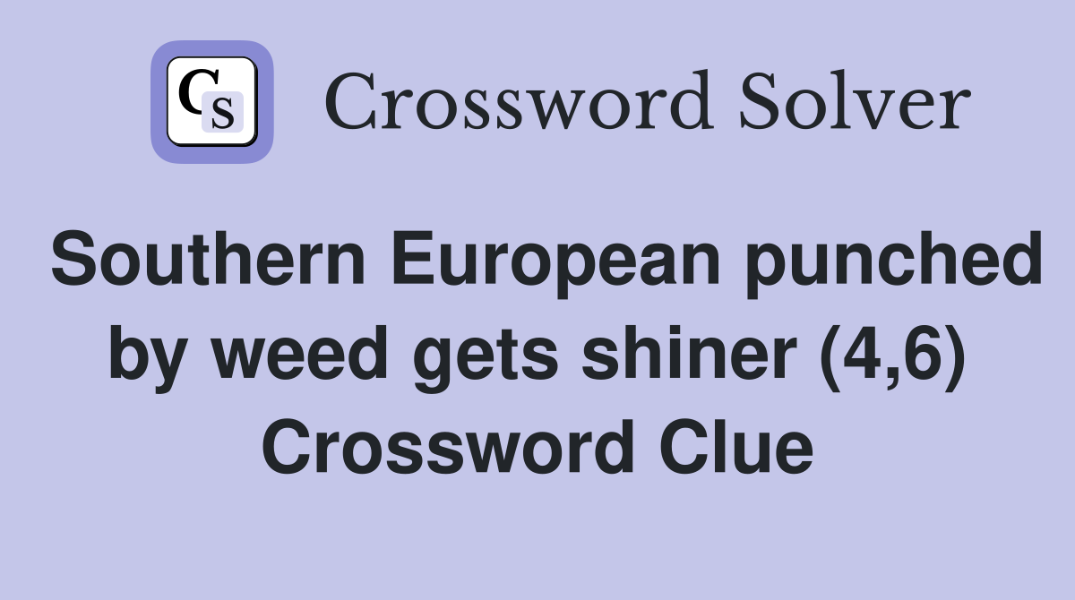 Southern European punched by weed gets shiner (4,6) Crossword Clue