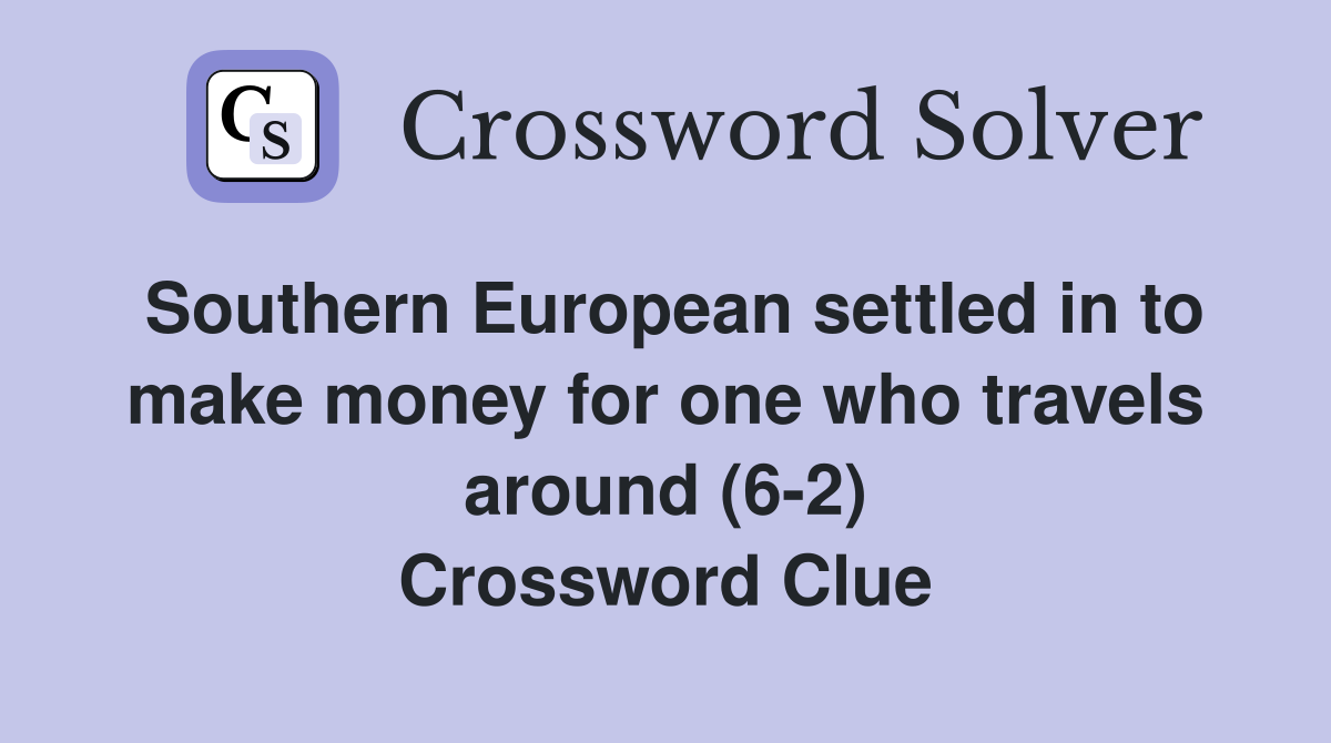 Southern European settled in to make money for one who travels around (6-2) Crossword Clue