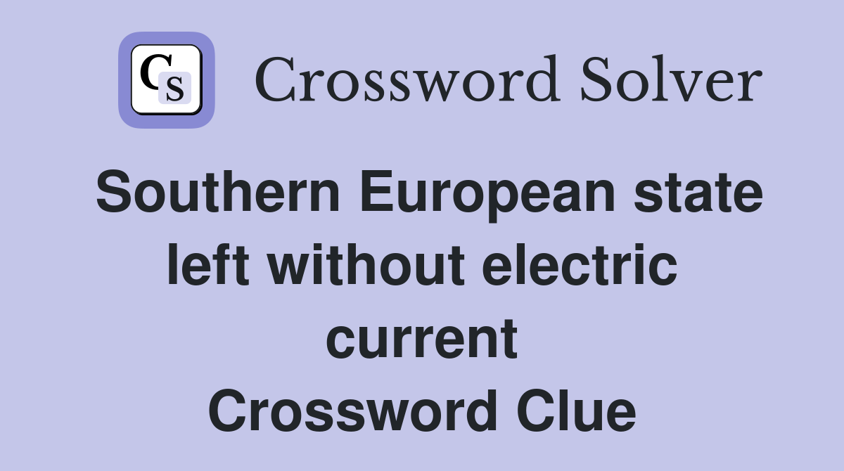 Southern European state left without electric current Crossword Clue