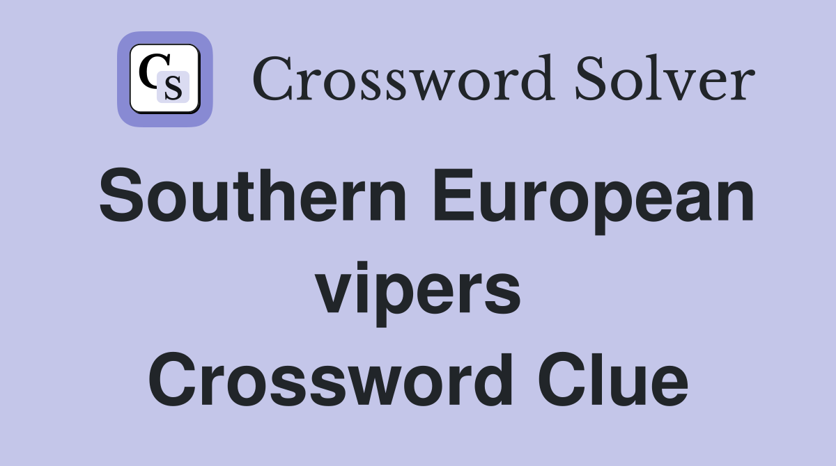 Southern European vipers Crossword Clue